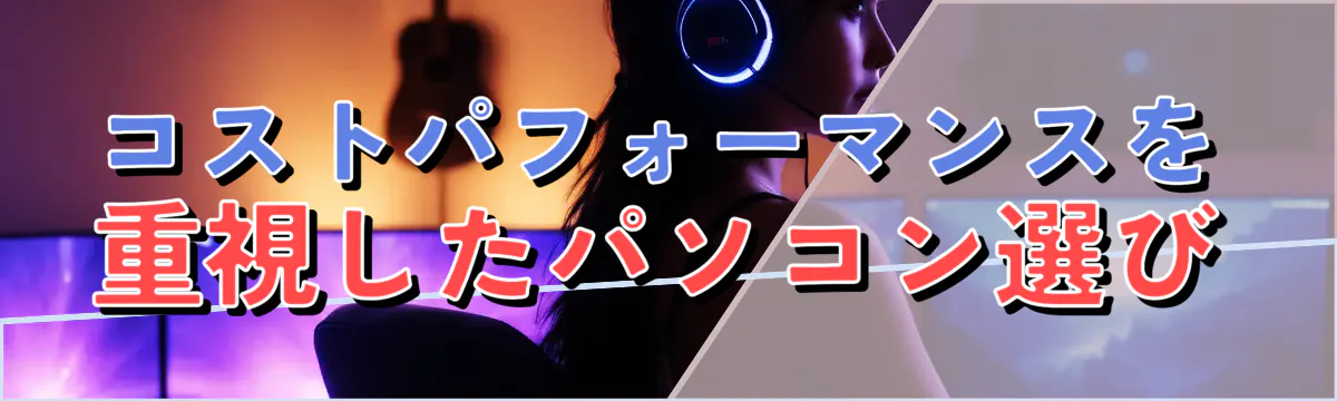 コストパフォーマンスを重視したパソコン選び